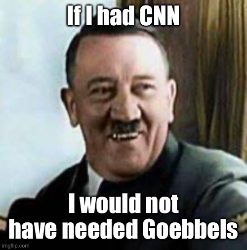 laughing hitler | If I had CNN I would not have needed Goebbels | image tagged in laughing hitler | made w/ Imgflip meme maker