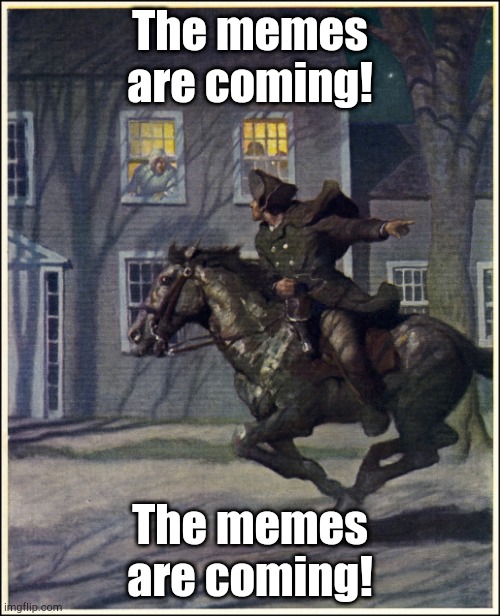 Paul Revere | The memes are coming! The memes are coming! | image tagged in paul revere | made w/ Imgflip meme maker