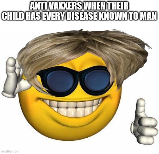 Thumbs Up Emoji | ANTI VAXXERS WHEN THEIR CHILD HAS EVERY DISEASE KNOWN TO MAN | image tagged in thumbs up emoji | made w/ Imgflip meme maker