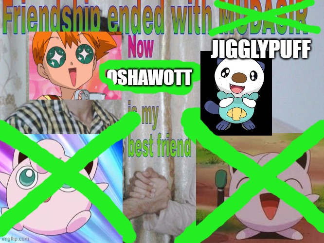 Friendship Ended with Jigglypuff | JIGGLYPUFF; OSHAWOTT | image tagged in friendship ended,jigglypuff,oshawott,misty,memes,funny | made w/ Imgflip meme maker
