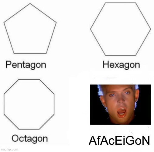 FaCeIgOn | AfAcEiGoN | image tagged in memes,pentagon hexagon octagon | made w/ Imgflip meme maker