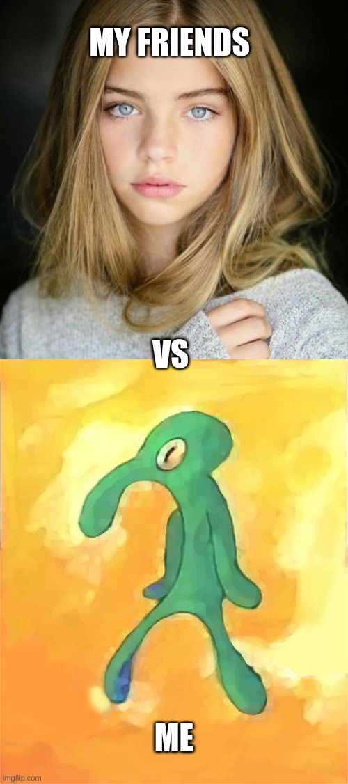 MY FRIENDS; VS; ME | image tagged in bold and brash | made w/ Imgflip meme maker