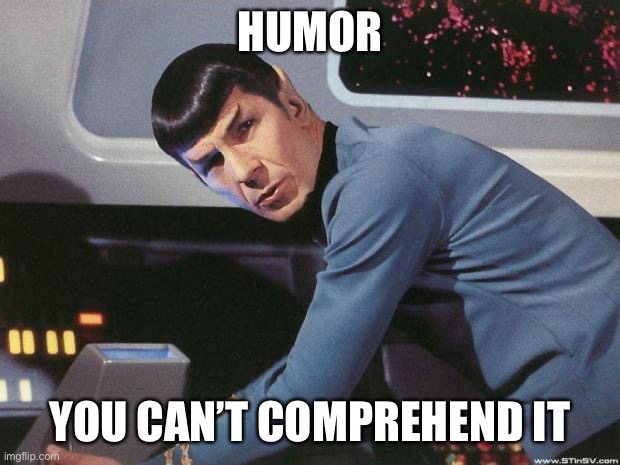 Spock | HUMOR YOU CAN’T COMPREHEND IT | image tagged in spock | made w/ Imgflip meme maker