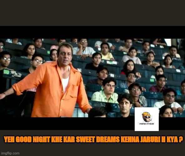 Sanjay Dutt | YEH GOOD NIGHT KHE KAR SWEET DREAMS KEHNA JARURI H KYA ? | image tagged in sanjay dutt | made w/ Imgflip meme maker