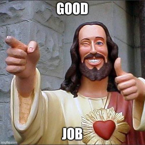GOOD JOB | image tagged in memes,buddy christ | made w/ Imgflip meme maker