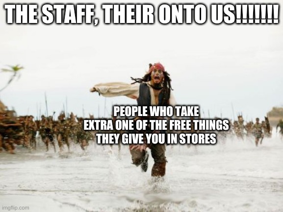 RUNNNNNN!!! | THE STAFF, THEIR ONTO US!!!!!!! PEOPLE WHO TAKE EXTRA ONE OF THE FREE THINGS THEY GIVE YOU IN STORES | image tagged in memes,jack sparrow being chased | made w/ Imgflip meme maker