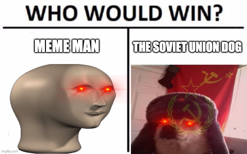 Who would win | MEME MAN; THE SOVIET UNION DOG | image tagged in meme man,soviet russia | made w/ Imgflip meme maker