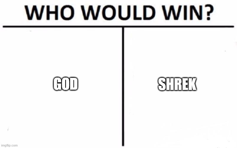 This is totally politics. | GOD; SHREK | image tagged in memes,who would win | made w/ Imgflip meme maker