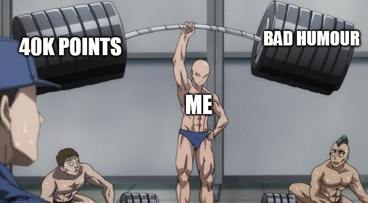 my humor sucks but still | BAD HUMOUR; 40K POINTS; ME | image tagged in saitama one punch man,anime,one punch man | made w/ Imgflip meme maker