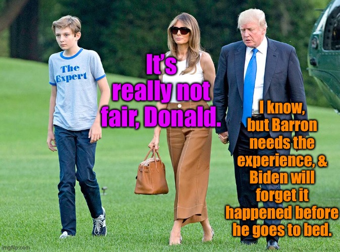 It’s really not fair, Donald. I know, but Barron needs the experience, & Biden will forget it happened before he goes to bed. | made w/ Imgflip meme maker