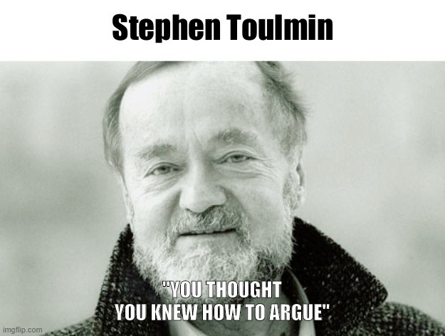 Toulmin Model | "YOU THOUGHT YOU KNEW HOW TO ARGUE" | image tagged in funny,argument | made w/ Imgflip meme maker