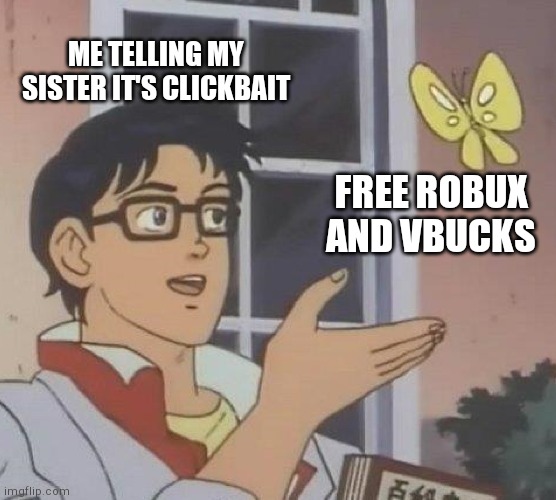 Is This A Pigeon Meme | ME TELLING MY SISTER IT'S CLICKBAIT; FREE ROBUX AND VBUCKS | image tagged in memes,is this a pigeon | made w/ Imgflip meme maker