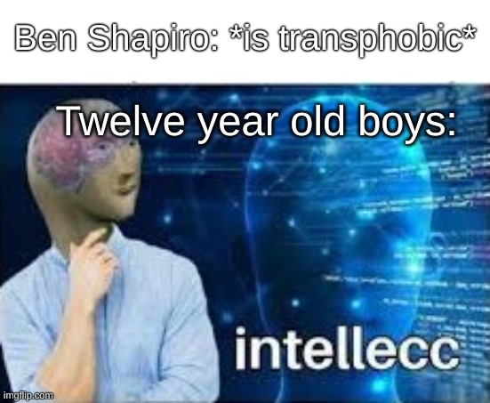 intellecc | Ben Shapiro: *is transphobic*; Twelve year old boys: | image tagged in intellecc | made w/ Imgflip meme maker