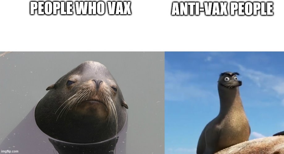 ANTI-VAX PEOPLE; PEOPLE WHO VAX | image tagged in gerald the sea lion | made w/ Imgflip meme maker