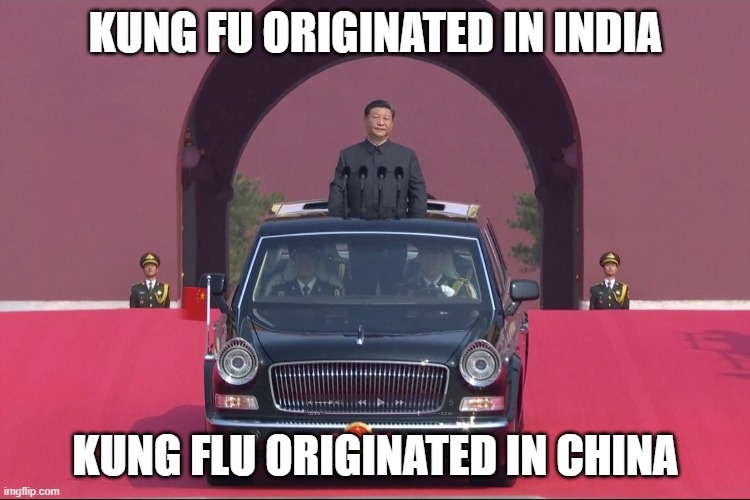 Kung Fu originated in India. Kung Flu originated in China. | KUNG FU ORIGINATED IN INDIA; KUNG FLU ORIGINATED IN CHINA | image tagged in dear leader xi jinping | made w/ Imgflip meme maker