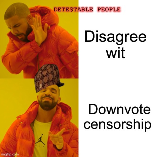 Drake Hotline Bling Meme | Disagree wit Downvote censorship DETESTABLE PEOPLE | image tagged in memes,drake hotline bling | made w/ Imgflip meme maker