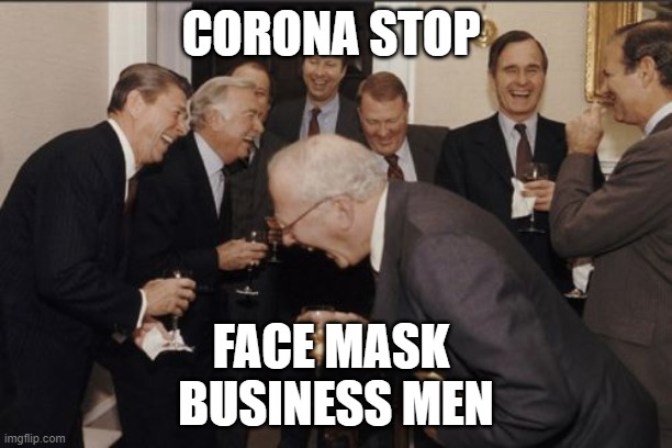 Laughing Men In Suits Meme | CORONA STOP; FACE MASK 
BUSINESS MEN | image tagged in memes,laughing men in suits | made w/ Imgflip meme maker
