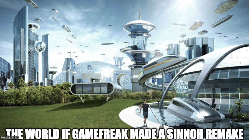 sinnoh remakes now! | THE WORLD IF GAMEFREAK MADE A SINNOH REMAKE | image tagged in the future world if,memes,pokemon | made w/ Imgflip meme maker