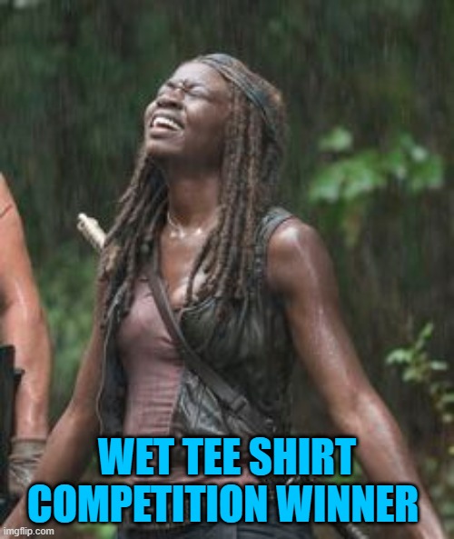 WET TEE SHIRT COMPETITION WINNER | made w/ Imgflip meme maker