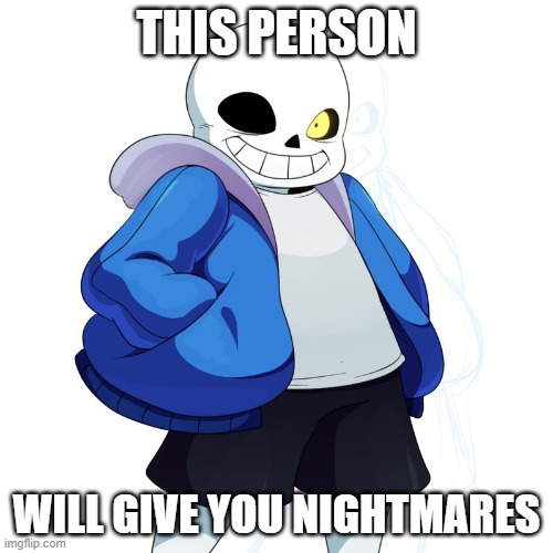 Sans Undertale | THIS PERSON; WILL GIVE YOU NIGHTMARES | image tagged in sans undertale | made w/ Imgflip meme maker
