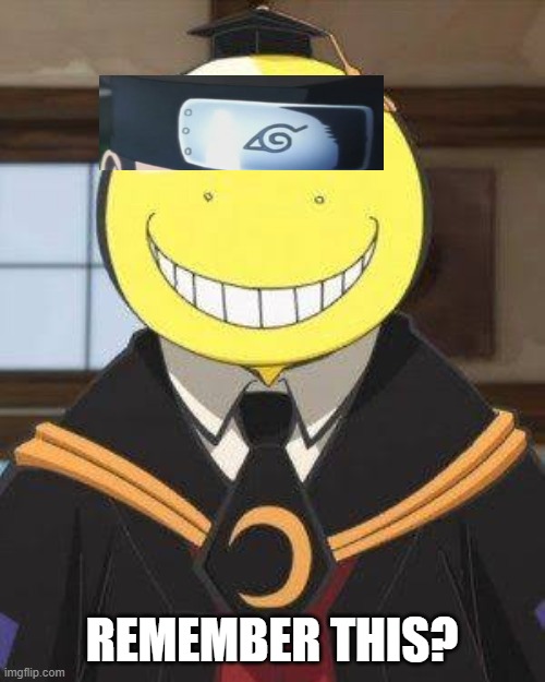 Koro sensei | REMEMBER THIS? | image tagged in koro sensei | made w/ Imgflip meme maker