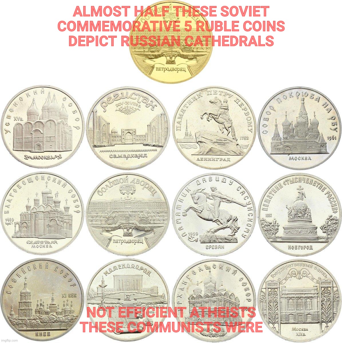 ALMOST HALF THESE SOVIET COMMEMORATIVE 5 RUBLE COINS   DEPICT RUSSIAN CATHEDRALS; NOT EFFICIENT ATHEISTS   THESE COMMUNISTS WERE | image tagged in ussr coins,russia,communism,socialism,atheism,christian | made w/ Imgflip meme maker