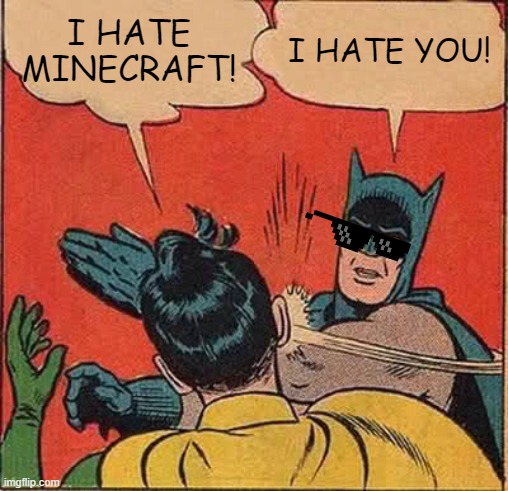 dont you dare say dat infront of me | I HATE MINECRAFT! I HATE YOU! | image tagged in memes,batman slapping robin,me irl | made w/ Imgflip meme maker