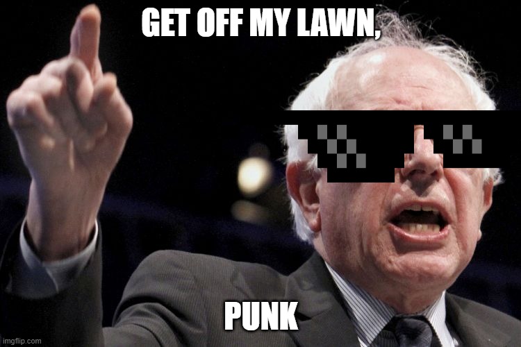 Bernie Sanders | GET OFF MY LAWN, PUNK | image tagged in bernie sanders | made w/ Imgflip meme maker