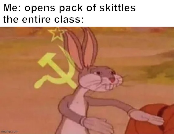 Bugs bunny communist | Me: opens pack of skittles
the entire class: | image tagged in bugs bunny communist | made w/ Imgflip meme maker