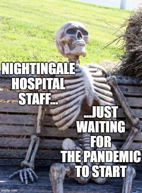 Lockdown Reality | NIGHTINGALE HOSPITAL STAFF... ...JUST WAITING FOR THE PANDEMIC TO START | image tagged in memes,waiting skeleton,covid-19,coronavirus,nhs | made w/ Imgflip meme maker