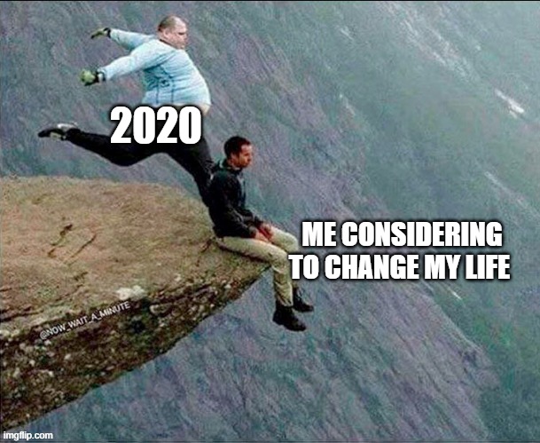 2020 | 2020; ME CONSIDERING TO CHANGE MY LIFE | image tagged in hard | made w/ Imgflip meme maker