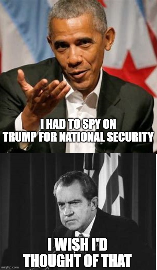 Obama Nixon Spy | I HAD TO SPY ON TRUMP FOR NATIONAL SECURITY; I WISH I'D THOUGHT OF THAT | image tagged in obama nixon,spygate,watergate,obama,nixon | made w/ Imgflip meme maker