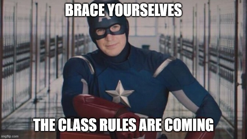 captain america so you | BRACE YOURSELVES; THE CLASS RULES ARE COMING | image tagged in captain america so you | made w/ Imgflip meme maker