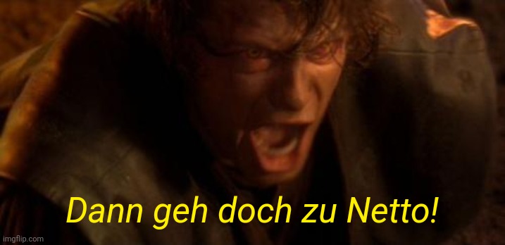 Netto TV-Werbespot mit Anikan | Dann geh doch zu Netto! | image tagged in memes,anakin skywalker,funny | made w/ Imgflip meme maker