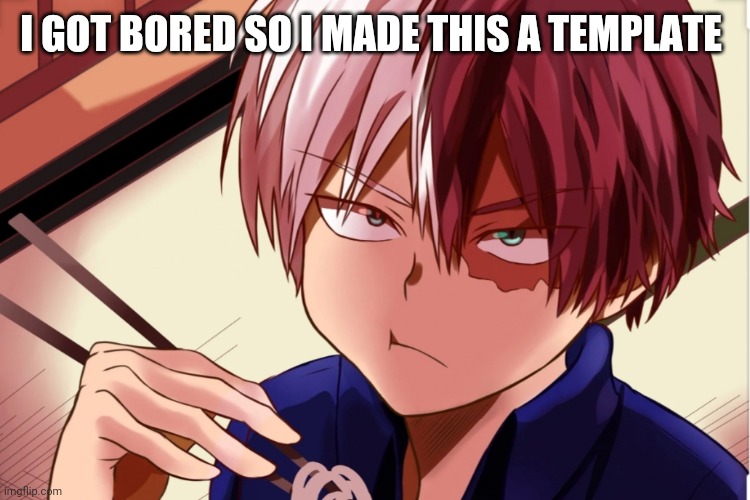 Shoto eating | I GOT BORED SO I MADE THIS A TEMPLATE | image tagged in shoto eating | made w/ Imgflip meme maker