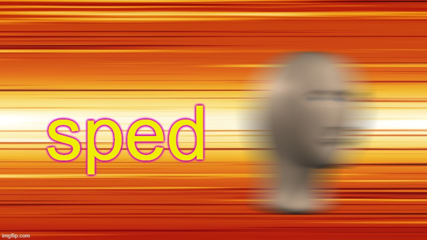 sped | made w/ Imgflip meme maker