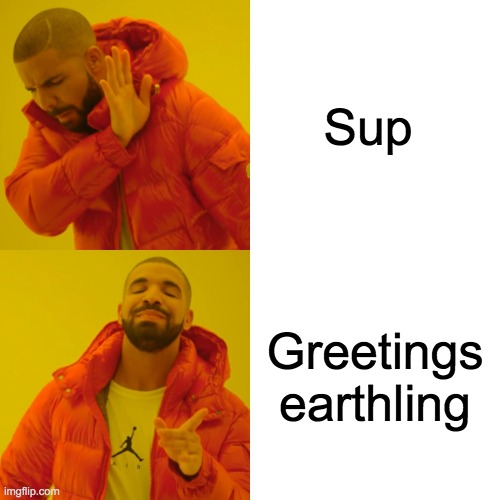 The Real Way to Greet Someone | Sup; Greetings earthling | image tagged in memes,drake hotline bling | made w/ Imgflip meme maker