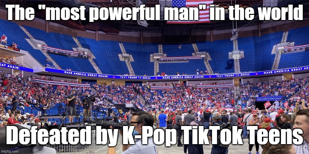 The "most powerful man" in the world; Defeated by K-Pop TikTok Teens | image tagged in donald trump,tik tok,k-pop,usa,politics | made w/ Imgflip meme maker