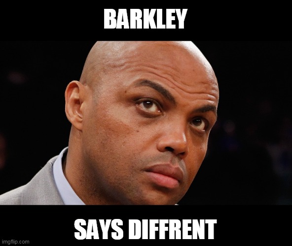 Charles Barkley | BARKLEY SAYS DIFFRENT | image tagged in charles barkley | made w/ Imgflip meme maker