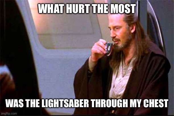 depression has many causes | WHAT HURT THE MOST; WAS THE LIGHTSABER THROUGH MY CHEST | image tagged in qui-gon gin drinking | made w/ Imgflip meme maker