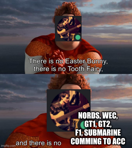 There is no Easter Bunny , there is no tooh fairy | NORDS, WEC, GT1, GT2, F1, SUBMARINE COMMING TO ACC | image tagged in there is no easter bunny  there is no tooh fairy | made w/ Imgflip meme maker