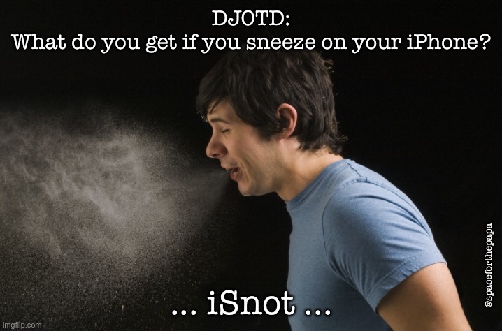 Eye snot | DJOTD:
What do you get if you sneeze on your iPhone? ... iSnot ... @spaceforthepapa | image tagged in iphone,sneeze | made w/ Imgflip meme maker