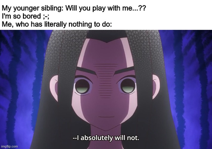 Lazy to play | My younger sibling: Will you play with me...??
I'm so bored ;-;
Me, who has literally nothing to do: | image tagged in memes,funny memes,siblings,sister | made w/ Imgflip meme maker