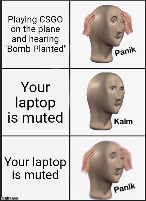 Panik Kalm Panik Meme |  Playing CSGO on the plane and hearing "Bomb Planted"; Your laptop is muted; Your laptop is muted | image tagged in memes,panik kalm panik,lol so funny,funny,xd | made w/ Imgflip meme maker