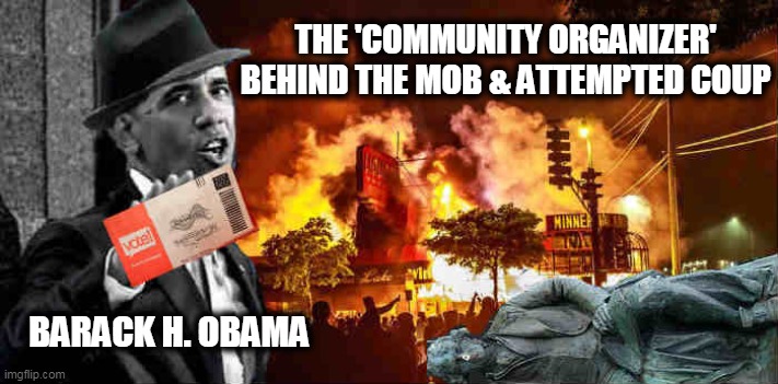 Saul Alinsky Would Be Proud | THE 'COMMUNITY ORGANIZER' BEHIND THE MOB & ATTEMPTED COUP; BARACK H. OBAMA | image tagged in politics,political meme,protesters,democratic socialism,antifa,black lives matter | made w/ Imgflip meme maker