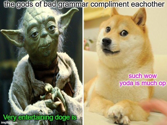 Blank White Template | the gods of bad grammar compliment eachother; such wow yoda is much op; Very entertaining doge is | image tagged in blank white template | made w/ Imgflip meme maker