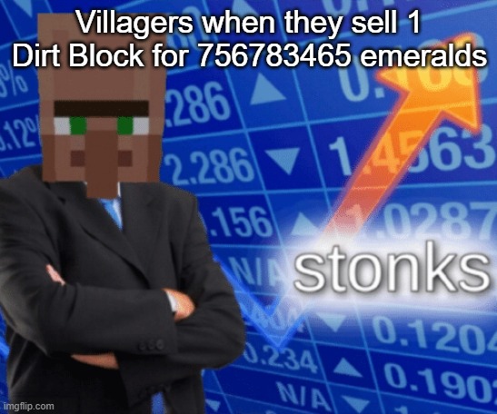 VILLAGER STONKS | Villagers when they sell 1 Dirt Block for 756783465 emeralds | image tagged in villager stonks | made w/ Imgflip meme maker