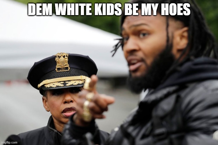 DEM WHITE KIDS BE MY HOES | made w/ Imgflip meme maker