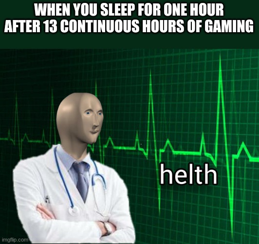 Stonks Helth | WHEN YOU SLEEP FOR ONE HOUR AFTER 13 CONTINUOUS HOURS OF GAMING | image tagged in stonks helth | made w/ Imgflip meme maker