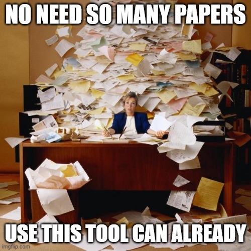 no need so many papers to succeed | NO NEED SO MANY PAPERS; USE THIS TOOL CAN ALREADY | image tagged in busy | made w/ Imgflip meme maker